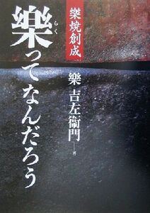 樂ってなんだろう 樂焼創成/楽吉左衛門(著者)