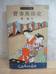 n12〇 希少 『 売春風俗史 』 コバルト新書 原浩三　吉原遊廓 ストリップ 女郎 カフエー チャブ屋 パンパン 街娼 各国の売春取締　231218