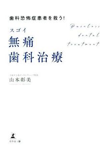 スゴイ無痛歯科治療 歯科恐怖症患者を救う！/山本彰美(著者)