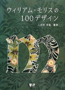 ウィリアム・モリスの100デザイン/三田村有純【監修】,高野陽子,三田村泉美【編】