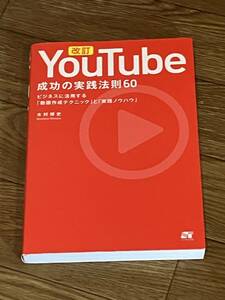 ＹｏｕＴｕｂｅ成功の実践法則６０　ビジネスに活用する「動画作成テクニック」と「実践ノウハウ」 （改訂） 木村博史／著