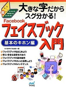 大きな字だからスグ分かる！フェイスブック入門　基本のキホン編 これから始める人の超カンタン本／たくさがわつねあき【著】