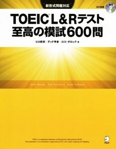 TOEIC L&Rテスト 至高の模試600問 新形式問題対応/ヒロ前田(著者),テッド寺倉(著者),ロス・タロック(著者)