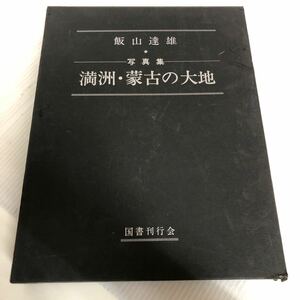 E-ш/ 遥かなる中国大陸写真集 満州・蒙古の大地 著/飯山達雄 昭和54年8月31日発行 国書刊行会