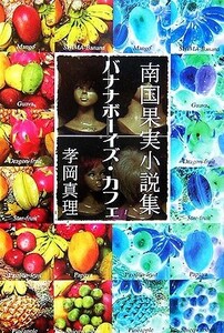 バナナボーイズ・カフェ 南国果実小説集／孝岡真理【著】