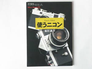 使うニコン Classic Nikon 飯田鉄 双葉社 I型から最新のF5までを紹介するだけでなく、操作マニュアルやニッコールレンズの魅力を収録