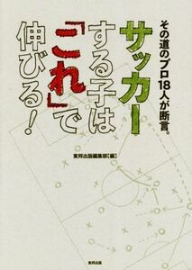 サッカーする子は「これ」で伸びる！ その道のプロ18人が断言。/東邦出版編集部(編者)