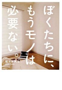 ぼくたちに、もうモノは必要ない。 断捨離からミニマリストへ/佐々木典士(著者)