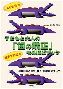 よくわかる子どもと大人の歯の矯正なるほどブック―学校検診の歯列咬合顎関節について/岸本雅吉■17038-30542-YY28