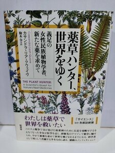 薬草ハンター、世界をゆく 義足の女性民族植物学者、新たな薬を求めて　カサンドラ・リア・クウェイヴ/駒木令:訳　原書房【ac04q】