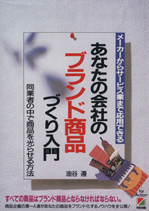 あなたの会社のブランド商品づくり入門 メーカーからサービス業まで応用できる 同業者の中で商品を光らせる方法/油谷遵【著】