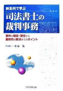 時系列で学ぶ司法書士の裁判事務 事件の相談・受任から最終的な解決までのポイント/小山弘【著】