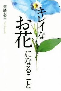 キレイなお花になること/河崎友里(著者)