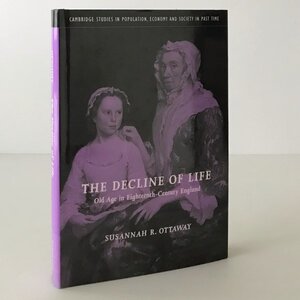 The decline of life : old age in eighteenth-century England ＜Cambridge studies in population, economy and society in past time＞