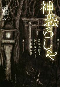 神恐ろしや 宮司が語る、神社をめぐる不思議な話/三浦利規(著者)