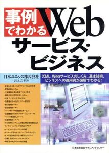 事例でわかるWebサービス・ビジネス XML、Webサービスのしくみ、基本技術、ビジネスへの適用例が図解でわかる！/岩本のぞみ(著者)