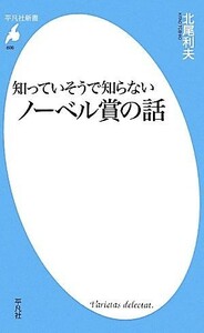 知っていそうで知らないノーベル賞の話 平凡社新書／北尾利夫【著】