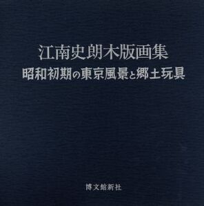 江南史朗木版画集 昭和初期の東京の風景と郷土玩具/江南史朗(著者)