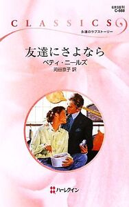 友達にさよなら ハーレクイン・クラシックス/ベティニールズ【作】,苅谷京子【訳】