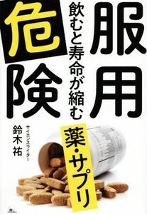 服用危険　飲むと寿命が縮む薬・サプリ／鈴木祐(著者)