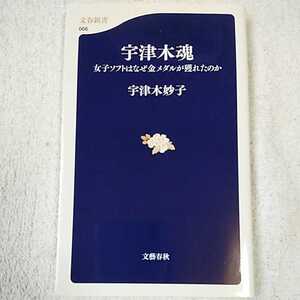 宇津木魂 女子ソフトはなぜ金メダルが獲れたのか (文春新書) 宇津木 妙子 9784166606665