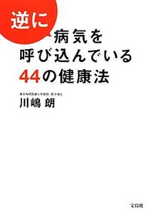 逆に病気を呼び込んでいる44の健康法/川嶋朗(著者)