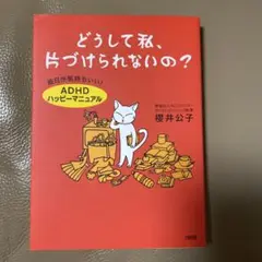 どうして私、片づけられないの? : 毎日が気持ちいい!「ADHDハッピーマニュ…