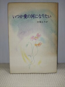 いつか愛の河になりたい　立原えりか　柏樹社【ac01w】