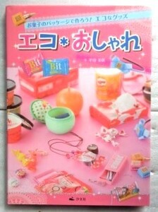 エコ*おしゃれ―お菓子のパッケージで作ろう!エコなグッズ 平田 美咲　エコおしゃれ