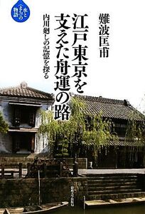 江戸東京を支えた舟運の路 内川廻しの記憶を探る 水と“まち”の物語/難波匡甫【著】