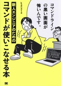 新人エンジニアのためのコマンドが使いこなせる本 コマンドラインの黒い画面が怖いんです。／ｋａｎａｔａ(著者)