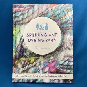 Spinning and Dyeing Yarn: The Home Spinners Guide to Creating Traditional and Art Yarns