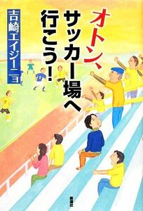 オトン、サッカー場へ行こう！／吉崎エイジーニョ【著】