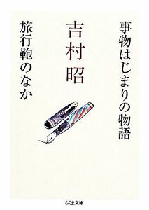 事物はじまりの物語／旅行鞄のなか ちくま文庫／吉村昭【著】