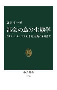 都会の鳥の生態学 カラス、ツバメ、スズメ、水鳥、猛禽の栄枯盛衰 中公新書2759/唐沢孝一(著者)