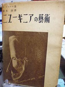 ニューギニアの芸術　R.フアース著　鈴木治訳　昭和18年　初版　天理時報社　図版88図　別刷・ニューギニア地図付き