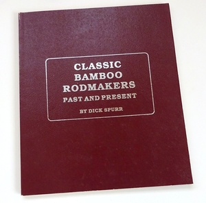 ☆ Classic Bamboo Rodmakers Past and Present by Dick Spurr ☆ アメリカのバンブーロッドメーカー45名の概暦 ☆