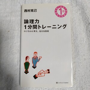 論理力１分間トレーニング　ロジカルに考え、伝える技術 （その１分があなたを変える！） 西村克己 9784797345001