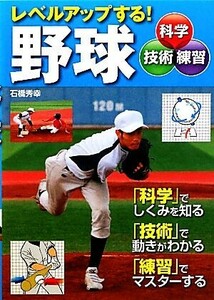 レベルアップする！野球 科学・技術・練習/石橋秀幸【著】